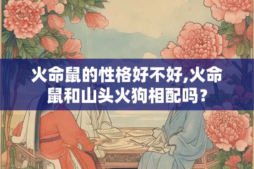 火命鼠哪个月份出生好,吉利色是什么？