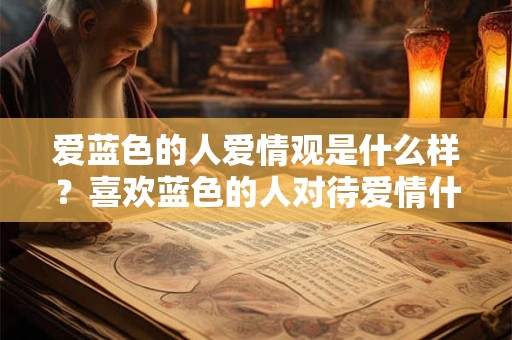 爱蓝色的人爱情观是什么样？喜欢蓝色的人对待爱情什么态度