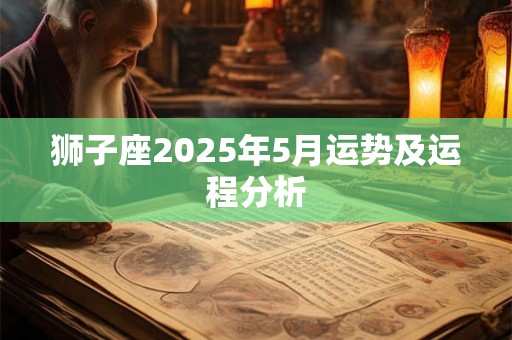 狮子座2025年7月运势及运程完整版