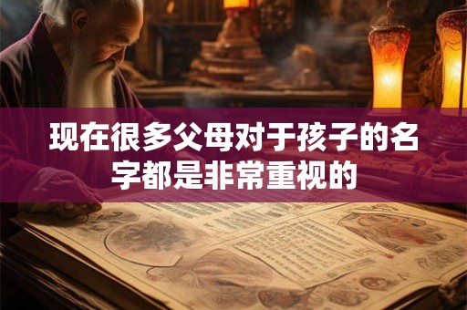 现在很多父母对于孩子的名字都是非常重视的
