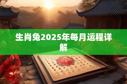 生肖兔2025年每月运程详解