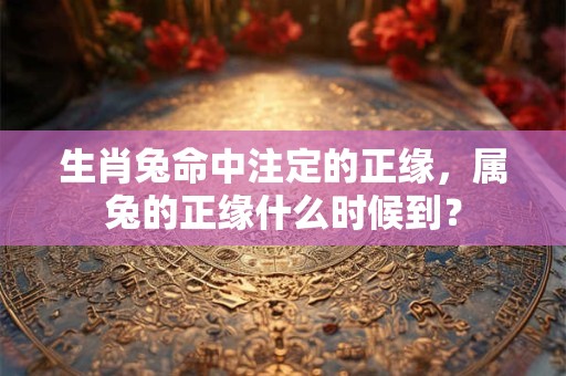 生肖兔与生肖猴2025虎年适合结婚吗？属兔人性格详解