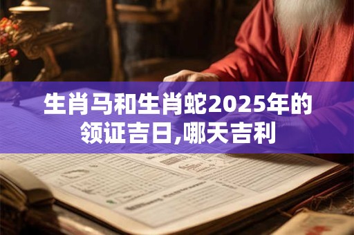 生肖马和生肖猴2025年的领证吉日有哪些