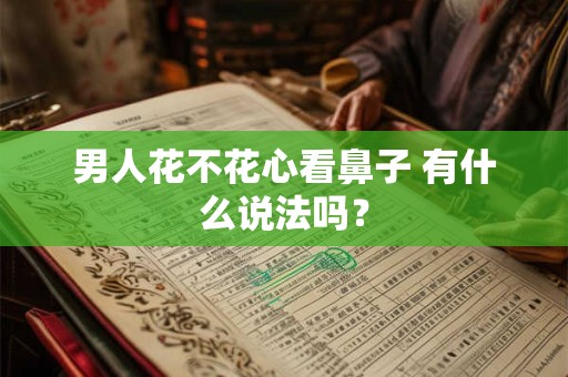 男人花不花心看鼻子 有什么说法吗？
