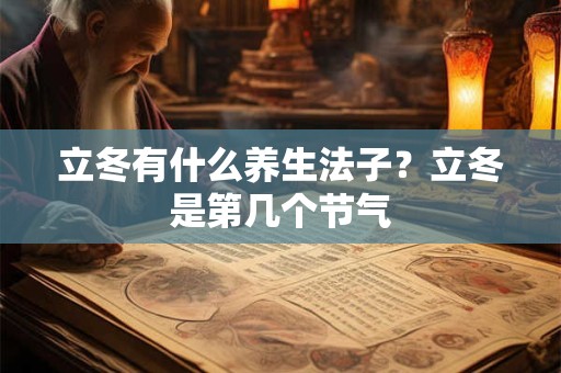 立冬是步入冬天的意思吗？立冬为什么要艾灸