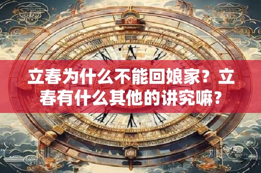 立春为什么不能回娘家？立春有什么其他的讲究嘛？