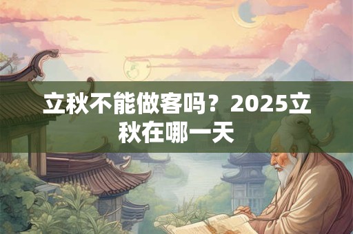 立秋不能做客吗？2025立秋在哪一天