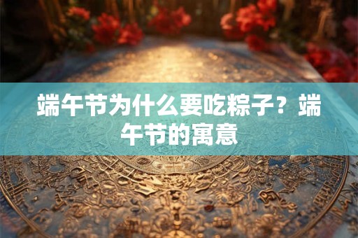端午节为什么不能说快乐？端午节祝福语
