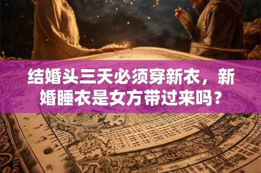 结婚头三天必须穿新衣是真的吗？头婚忌讳穿粉色衣服吗？