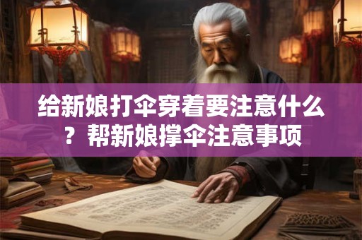 给新娘打伞穿着要注意什么？帮新娘撑伞注意事项