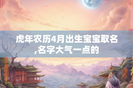 虎年六一儿童节出生的宝宝起名萌系、好听的名字推荐