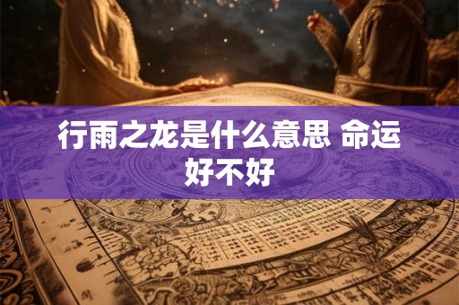 行雨之龙是什么意思 命运好不好