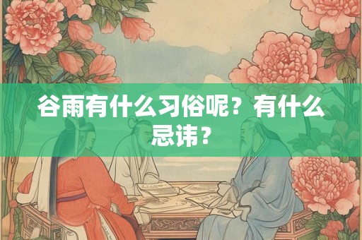 谷雨有什么习俗文化？需要注意什么？