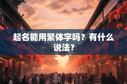 起名能用繁体字吗？有什么说法？