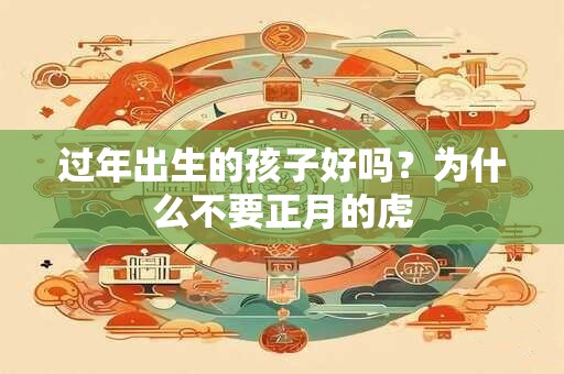 过年出生的宝宝取名大全,春节出生的宝宝取啥名字好
