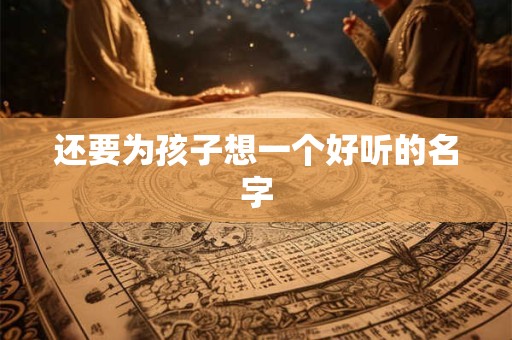 还要为孩子想一个好听的名字