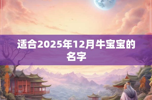 适合2025年12月牛宝宝的名字