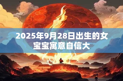 2025年9月28日出生的女宝宝寓意自信大