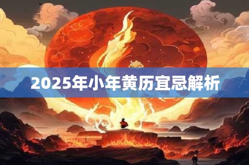 2025年小年黄历宜忌解析
