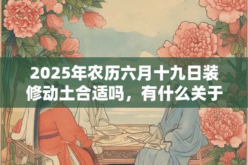 2025年农历六月十九日装修动土合适吗，有什么关于六月的诗句？