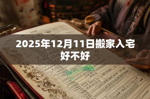 2025年12月11日搬家入宅好不好