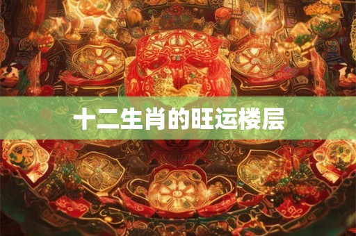 十二生肖的旺运楼层