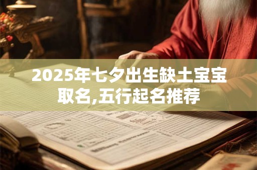 2025年七夕出生缺土宝宝取名,五行起名推荐