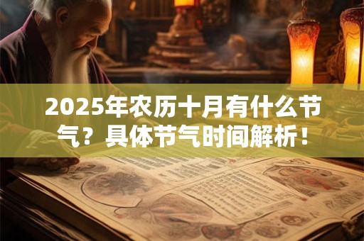 2025年农历十月有什么节气？具体节气时间解析！