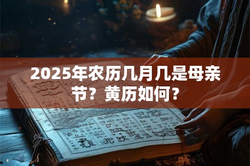 2025年农历几月几是母亲节？黄历如何？