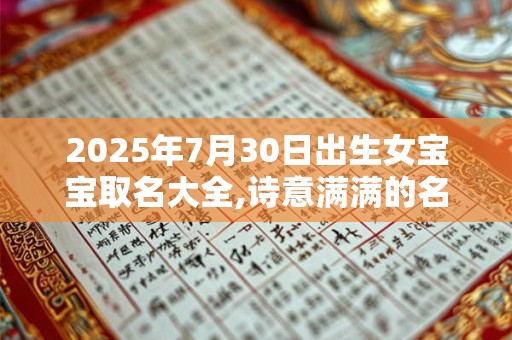 2025年7月30日出生女宝宝取名大全,诗意满满的名字
