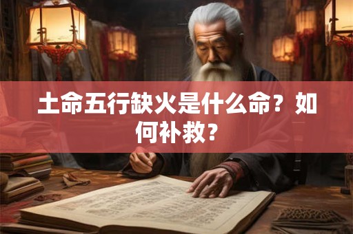 土命五行缺火是什么命？如何补救？