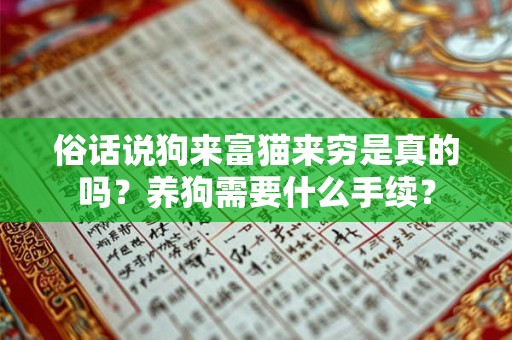 俗话说狗来富猫来穷是真的吗？养狗需要什么手续？