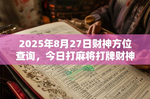 2025年8月27日财神方位查询，今日打麻将打牌财神方位