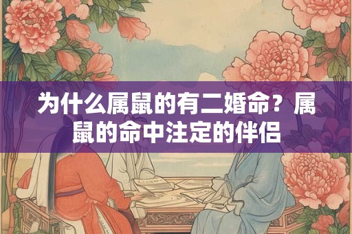 为什么属鼠的有二婚命？属鼠的命中注定的伴侣