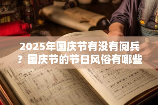 2025年国庆节有没有阅兵？国庆节的节日风俗有哪些？
