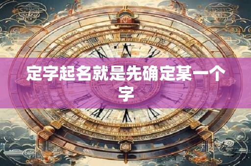 定字起名就是先确定某一个字