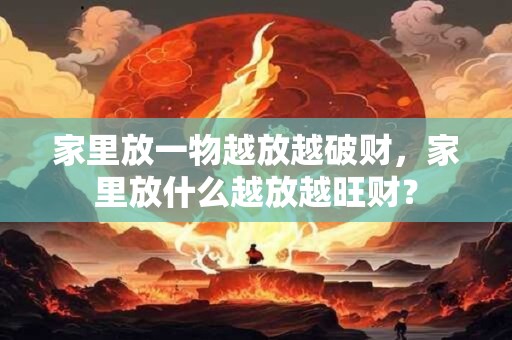 家里放一物越放越破财，家里放什么越放越旺财？