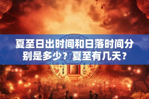 夏至日出时间和日落时间分别是多少？夏至有几天？
