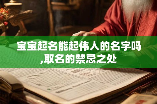 宝宝起名能起伟人的名字吗,取名的禁忌之处