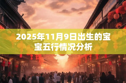 2025年11月9日出生的宝宝五行情况分析