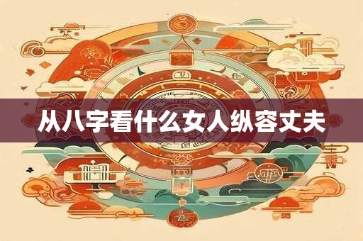 从八字看什么女人纵容丈夫