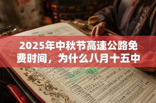 2025年中秋节高速公路免费时间，为什么八月十五中秋节？