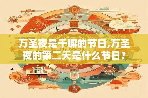 万圣夜是干嘛的节日,万圣夜的第二天是什么节日？