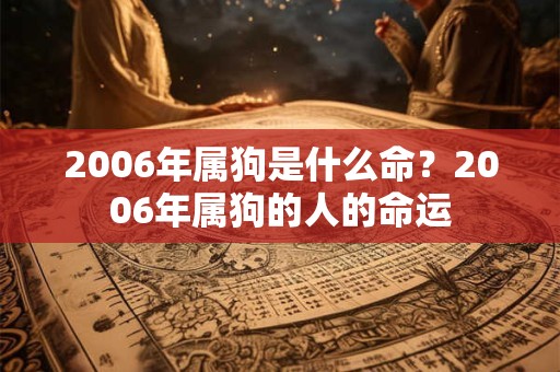 2006年属狗是什么命？2006年属狗的人的命运