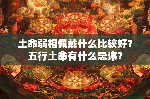 土命弱相佩戴什么比较好？五行土命有什么忌讳？
