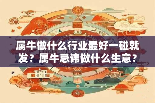 属牛做什么行业最好一碰就发？属牛忌讳做什么生意？