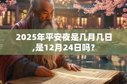 2025年平安夜是几月几日,是12月24日吗？
