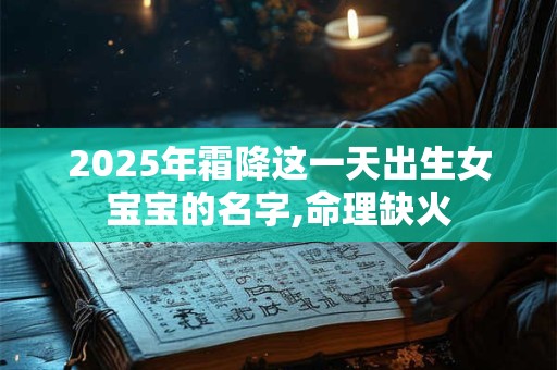 2025年霜降这一天出生女宝宝的名字,命理缺火
