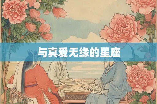 与真爱无缘的星座