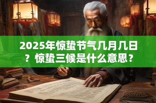 2025年惊蛰节气几月几日？惊蛰三候是什么意思？